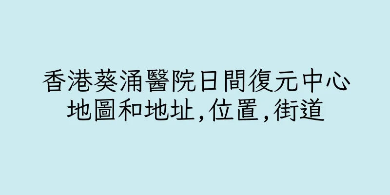 香港葵涌醫院日間復元中心地圖和地址,位置,街道