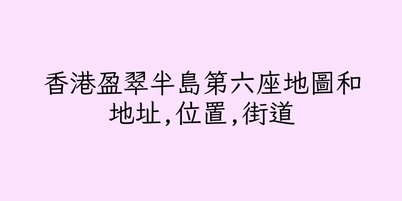 香港盈翠半島第六座地圖和地址,位置,街道