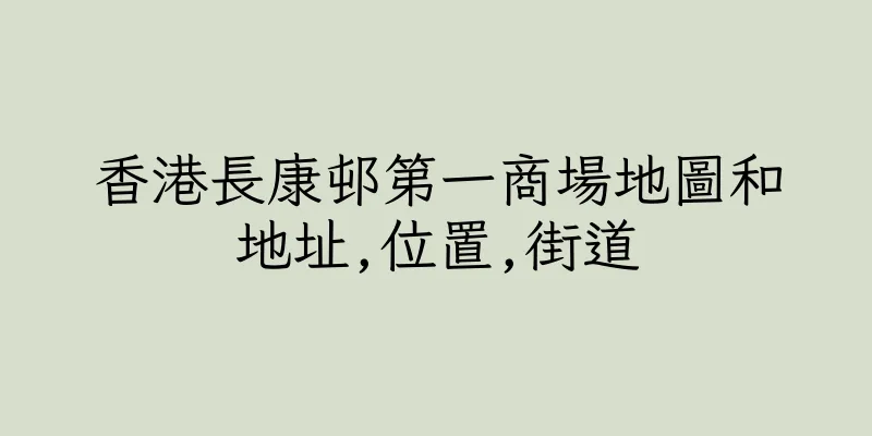 香港長康邨第一商場地圖和地址,位置,街道