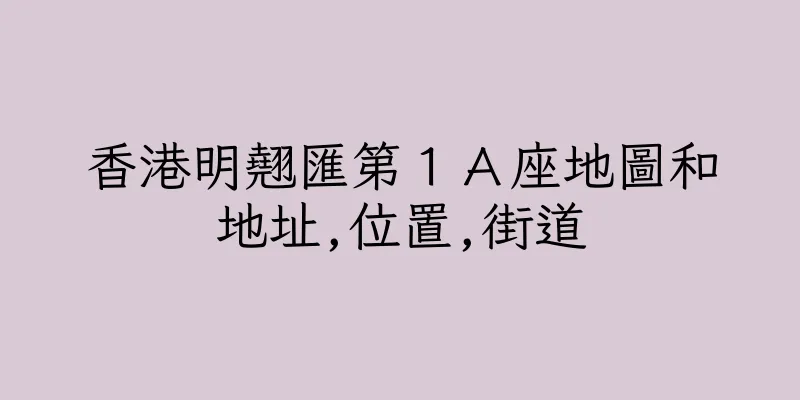 香港明翹匯第１Ａ座地圖和地址,位置,街道