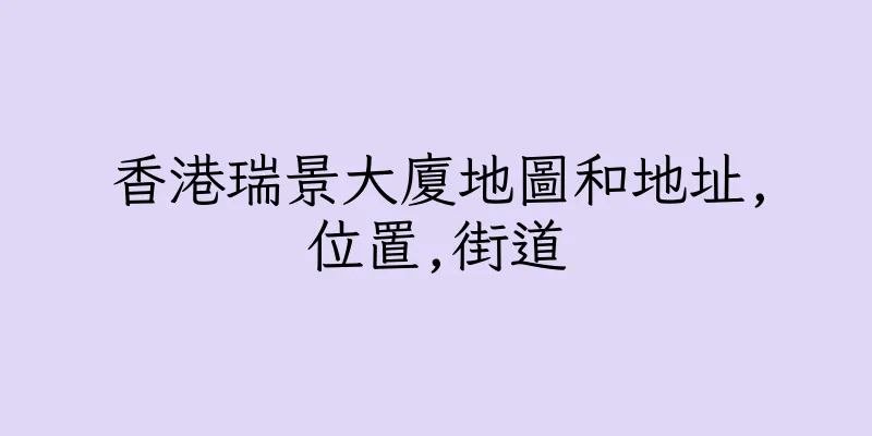 香港瑞景大廈地圖和地址,位置,街道