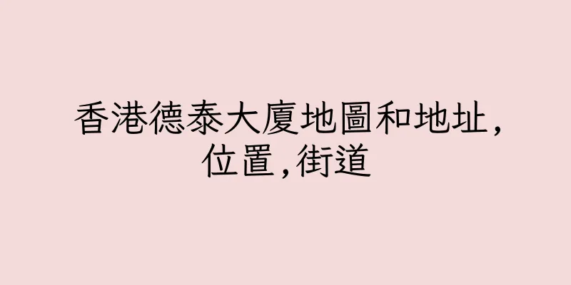 香港德泰大廈地圖和地址,位置,街道
