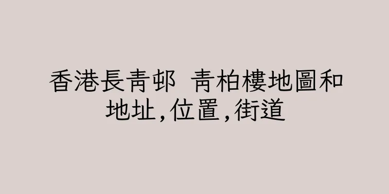 香港長青邨 青柏樓地圖和地址,位置,街道