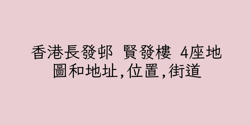 香港長發邨 賢發樓 4座地圖和地址,位置,街道