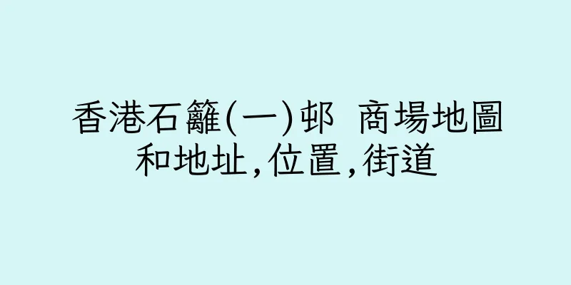 香港石籬(一)邨 商場地圖和地址,位置,街道