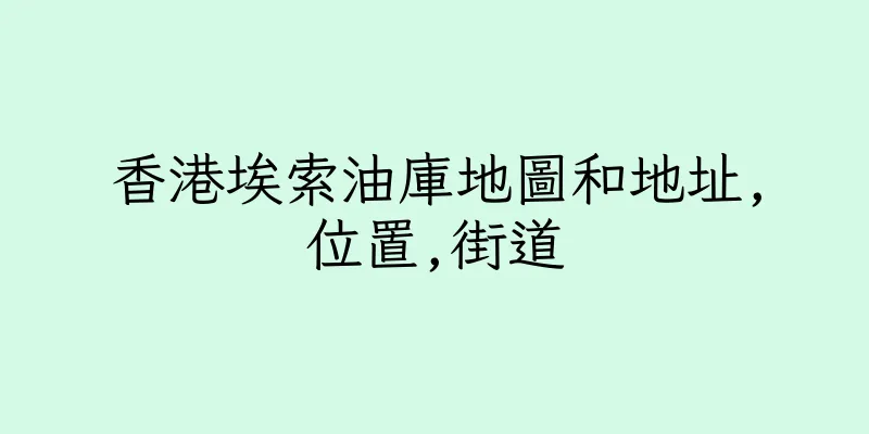 香港埃索油庫地圖和地址,位置,街道
