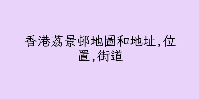 香港荔景邨地圖和地址,位置,街道