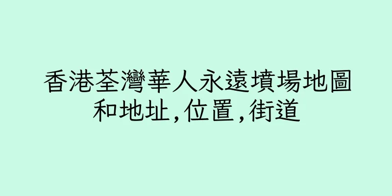 香港荃灣華人永遠墳場地圖和地址,位置,街道