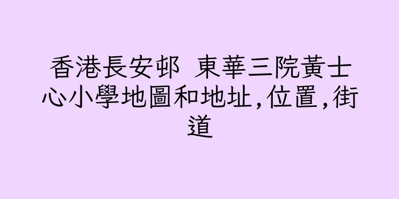 香港長安邨 東華三院黃士心小學地圖和地址,位置,街道