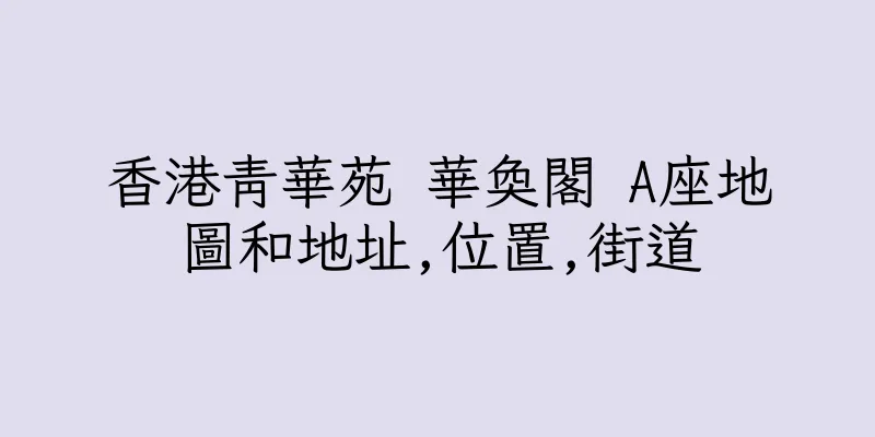 香港青華苑 華奐閣 A座地圖和地址,位置,街道