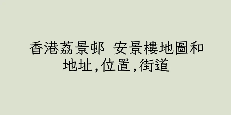 香港荔景邨 安景樓地圖和地址,位置,街道