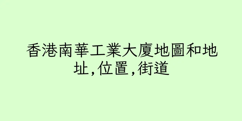 香港南華工業大廈地圖和地址,位置,街道