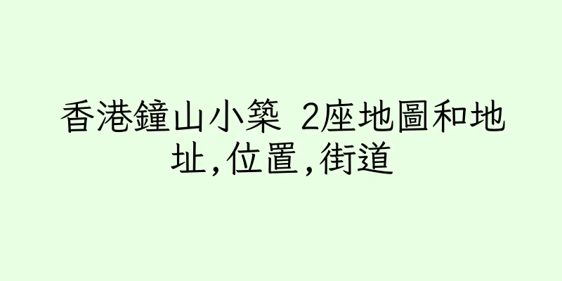 香港鐘山小築 2座地圖和地址,位置,街道