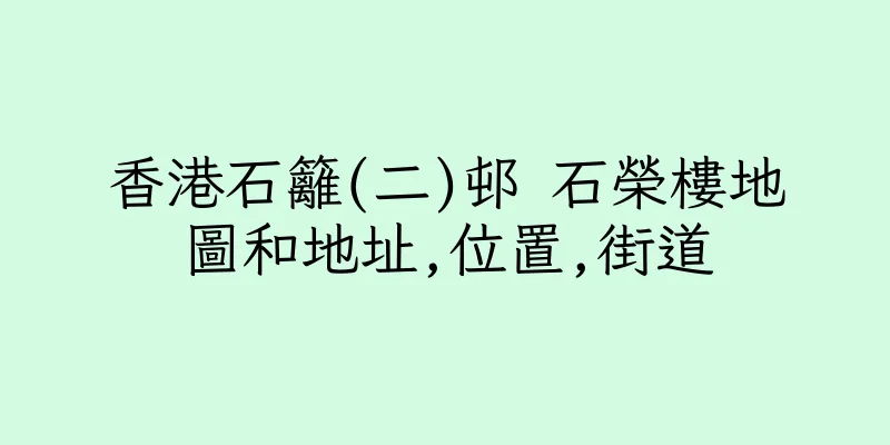 香港石籬(二)邨 石榮樓地圖和地址,位置,街道