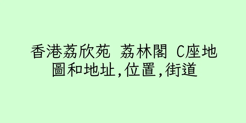 香港荔欣苑 荔林閣 C座地圖和地址,位置,街道
