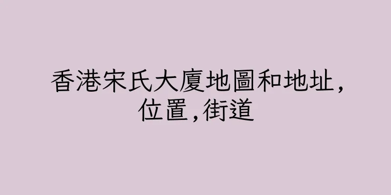 香港宋氏大廈地圖和地址,位置,街道