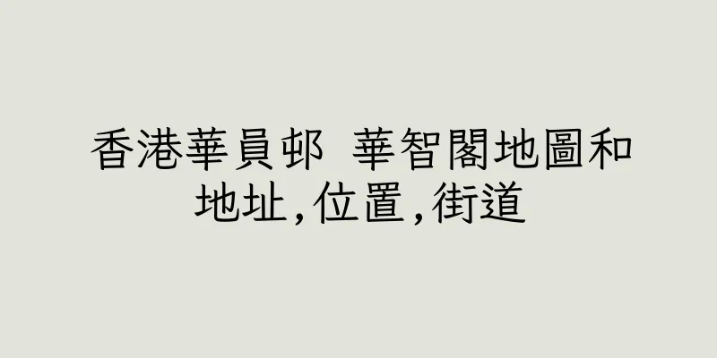 香港華員邨 華智閣地圖和地址,位置,街道