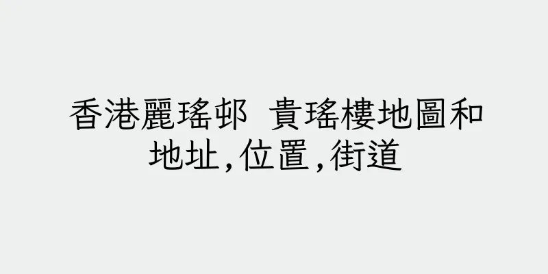 香港麗瑤邨 貴瑤樓地圖和地址,位置,街道
