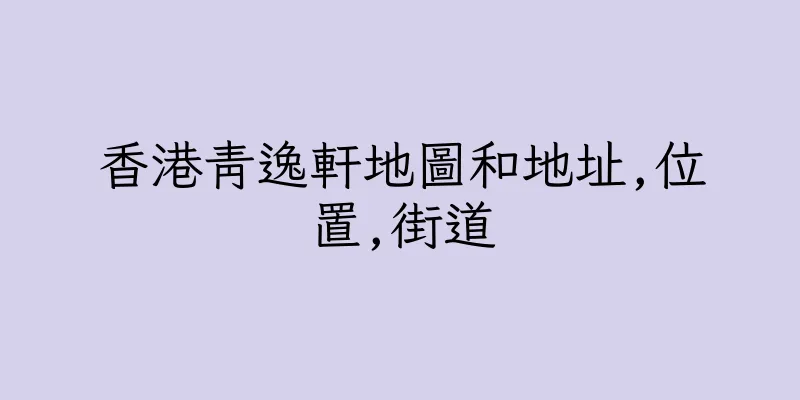 香港青逸軒地圖和地址,位置,街道