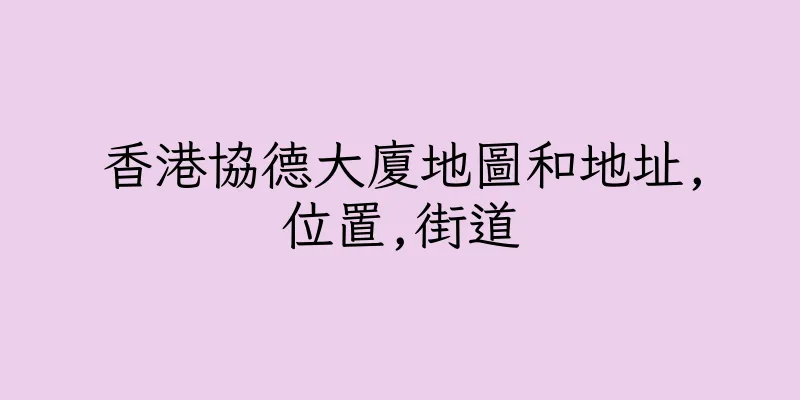 香港協德大廈地圖和地址,位置,街道