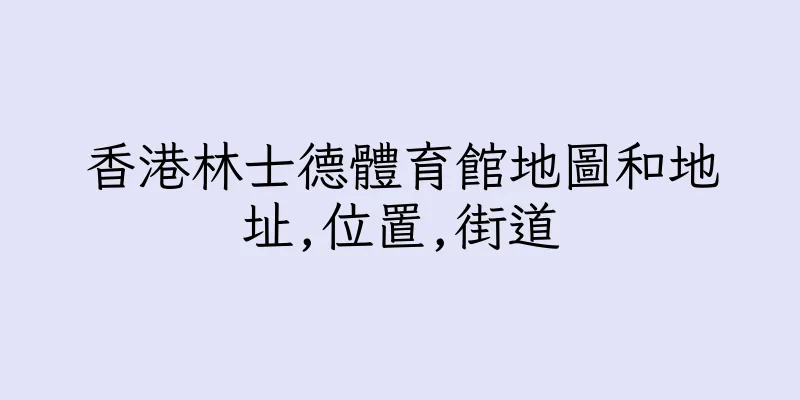 香港林士德體育館地圖和地址,位置,街道