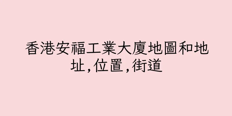 香港安福工業大廈地圖和地址,位置,街道
