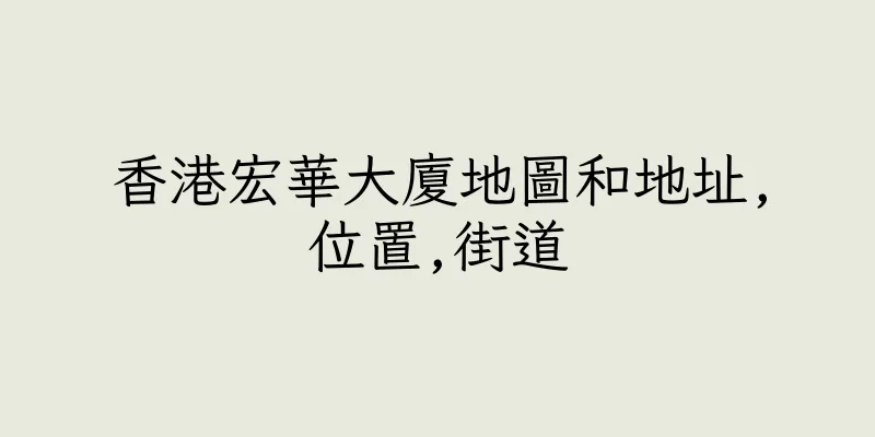 香港宏華大廈地圖和地址,位置,街道