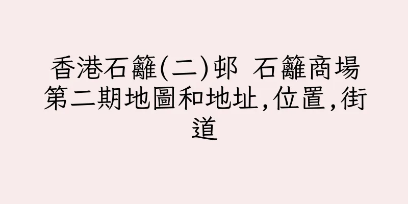 香港石籬(二)邨 石籬商場第二期地圖和地址,位置,街道