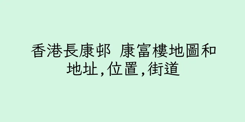 香港長康邨 康富樓地圖和地址,位置,街道
