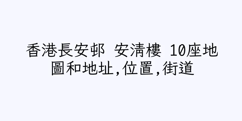 香港長安邨 安清樓 10座地圖和地址,位置,街道