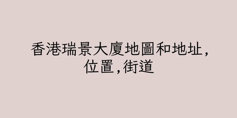 香港瑞景大廈地圖和地址,位置,街道