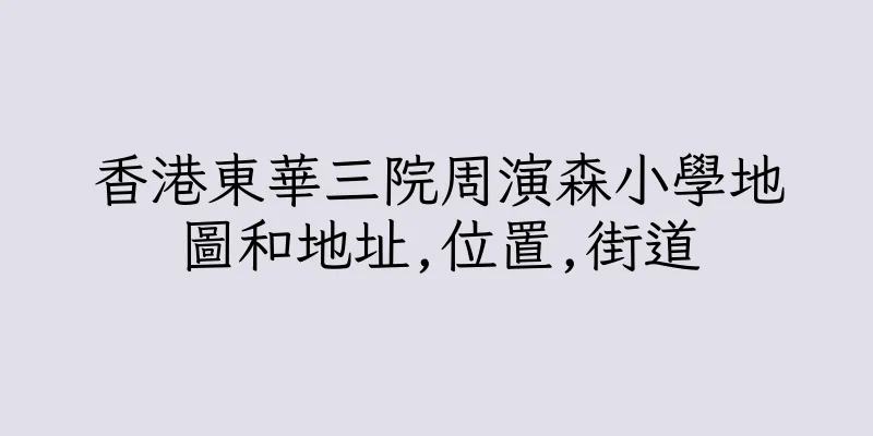 香港東華三院周演森小學地圖和地址,位置,街道