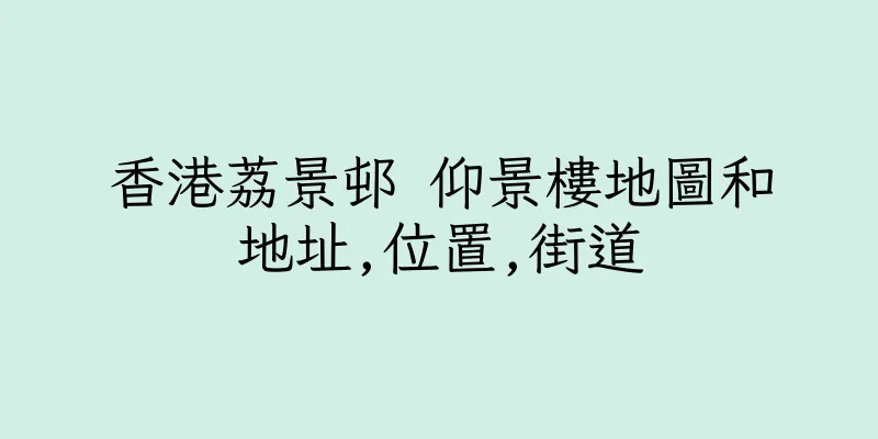 香港荔景邨 仰景樓地圖和地址,位置,街道