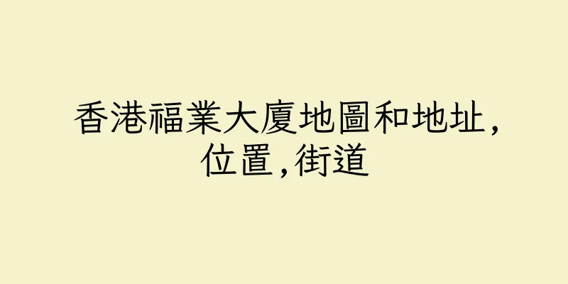 香港福業大廈地圖和地址,位置,街道