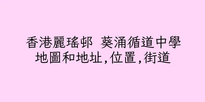 香港麗瑤邨 葵涌循道中學地圖和地址,位置,街道
