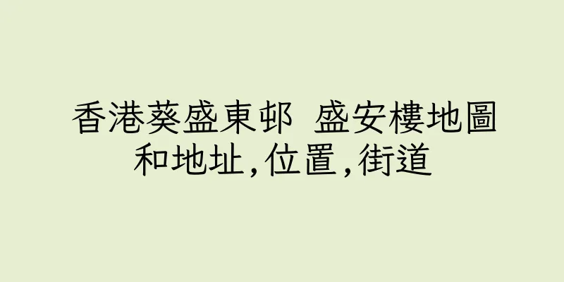 香港葵盛東邨 盛安樓地圖和地址,位置,街道