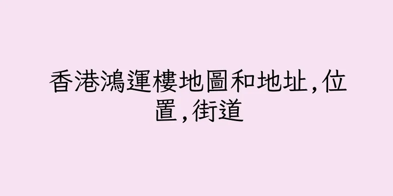 香港鴻運樓地圖和地址,位置,街道