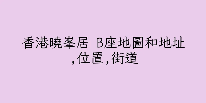 香港曉峯居 B座地圖和地址,位置,街道