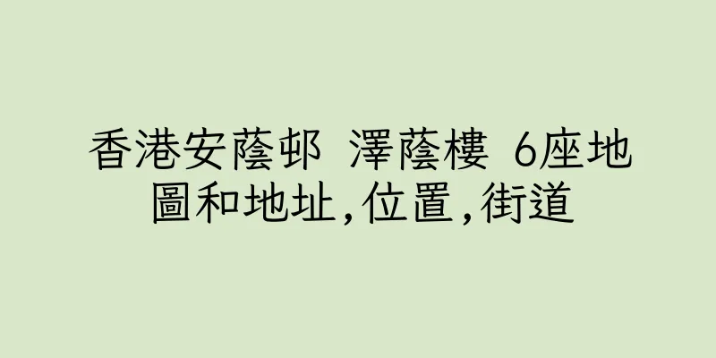 香港安蔭邨 澤蔭樓 6座地圖和地址,位置,街道
