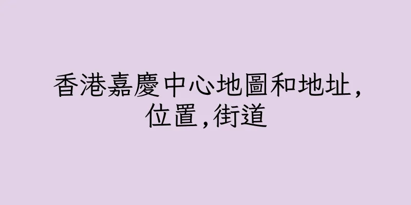 香港嘉慶中心地圖和地址,位置,街道