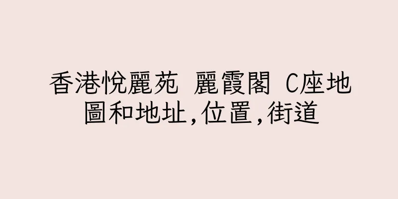 香港悅麗苑 麗霞閣 C座地圖和地址,位置,街道