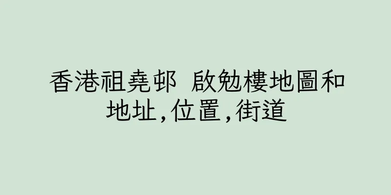 香港祖堯邨 啟勉樓地圖和地址,位置,街道