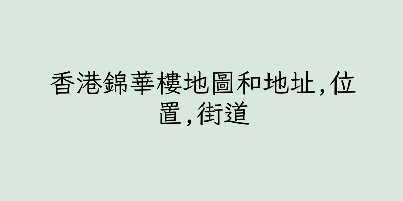 香港錦華樓地圖和地址,位置,街道