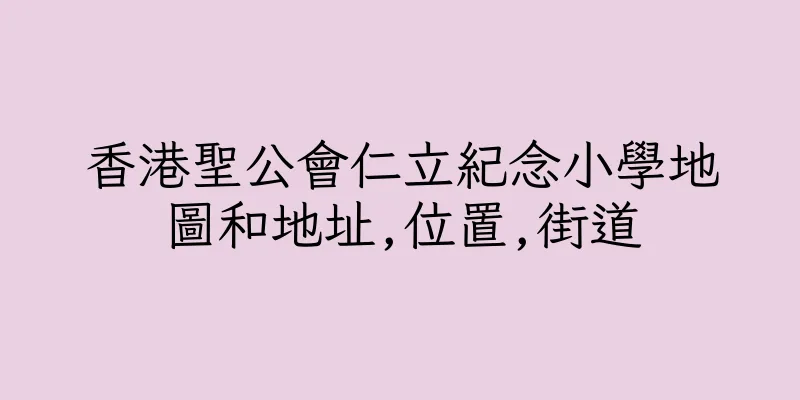 香港聖公會仁立紀念小學地圖和地址,位置,街道