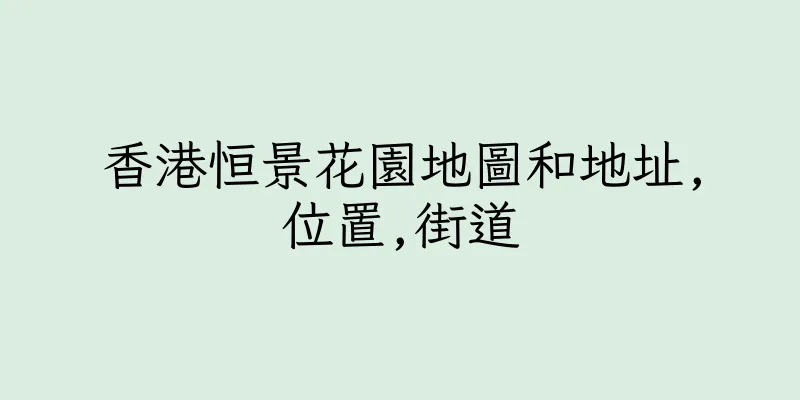 香港恒景花園地圖和地址,位置,街道