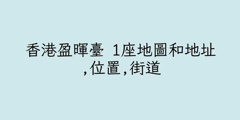 香港盈暉臺 1座地圖和地址,位置,街道