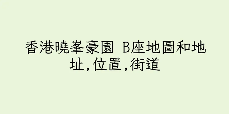 香港曉峯豪園 B座地圖和地址,位置,街道