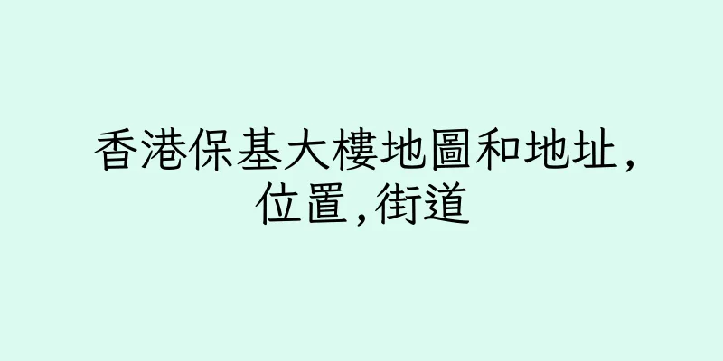 香港保基大樓地圖和地址,位置,街道