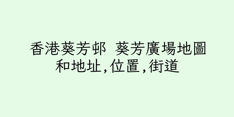 香港葵芳邨 葵芳廣場地圖和地址,位置,街道