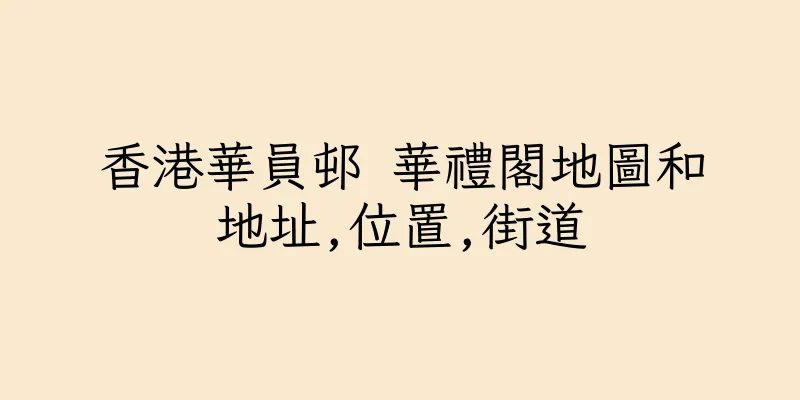 香港華員邨 華禮閣地圖和地址,位置,街道
